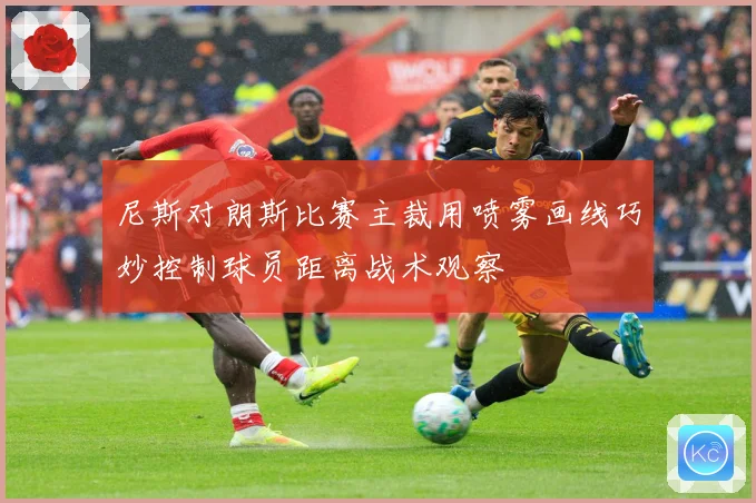 尼斯对朗斯比赛主裁用喷雾画线巧妙控制球员距离战术观察