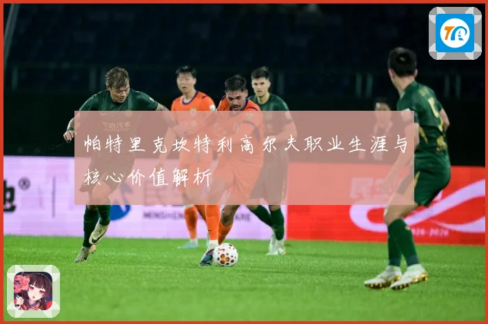 帕特里克坎特利高尔夫职业生涯与核心价值解析