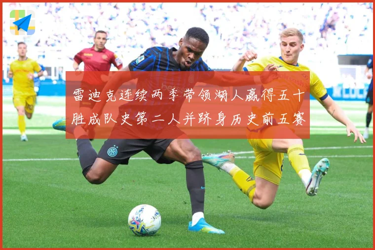雷迪克连续两季带领湖人赢得五十胜成队史第二人并跻身历史前五赛场复盘