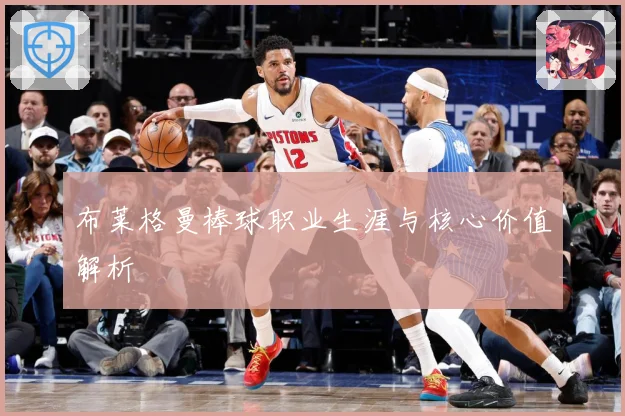 布莱格曼棒球职业生涯与核心价值解析