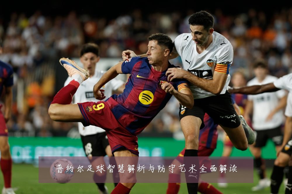 普约尔足球智慧解析与防守艺术全面解读